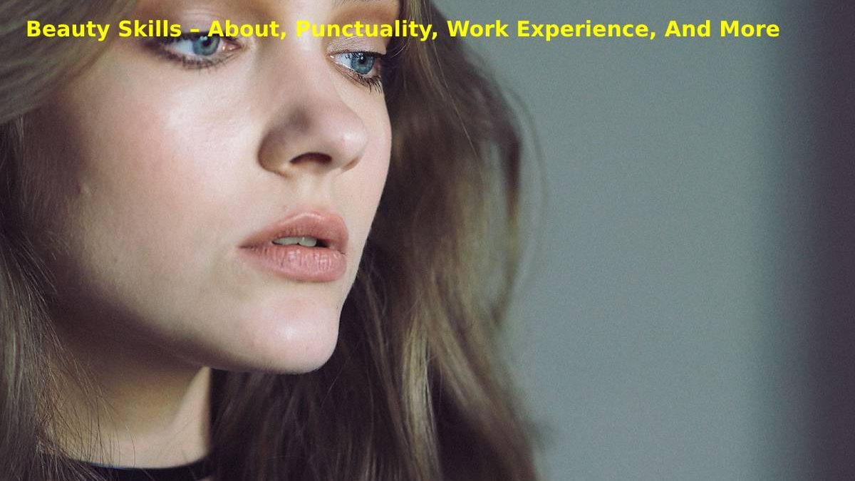 Beauty Skills – About, Punctuality, Work Experience, And More