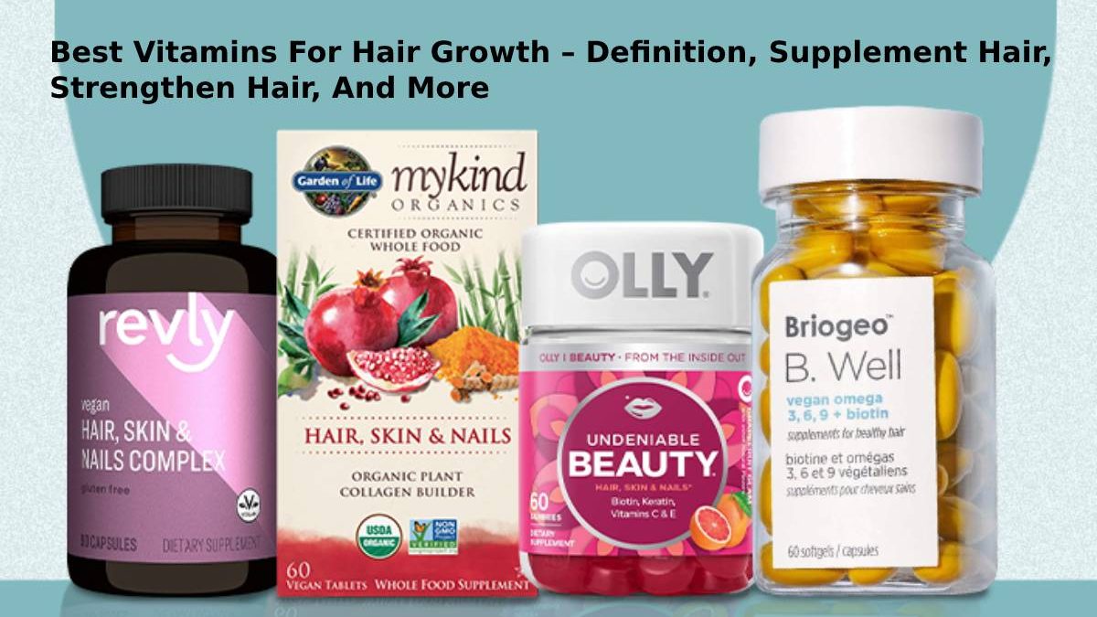 Best Vitamins For Hair Growth – Definition, Supplement Hair, Strengthen Hair, And More
