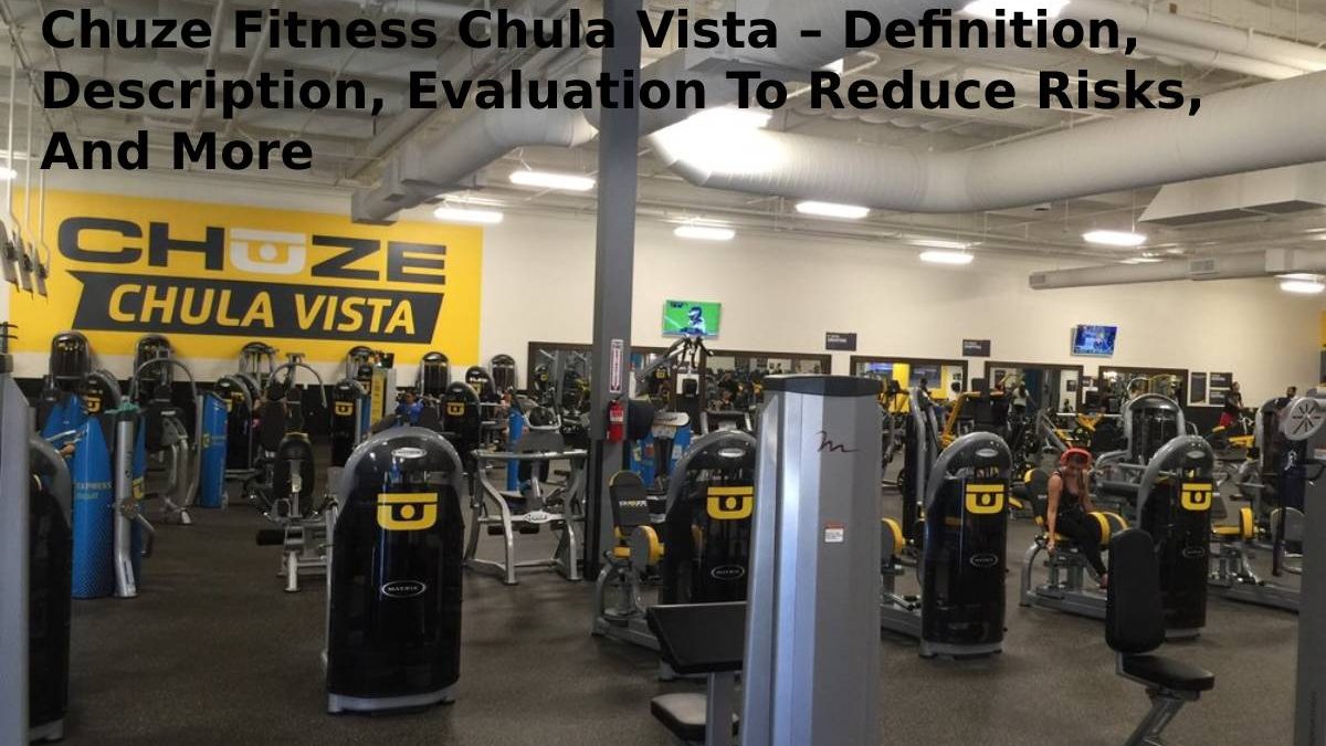 Chuze Fitness Chula Vista – Definition, Description, Evaluation To Reduce Risks, And More