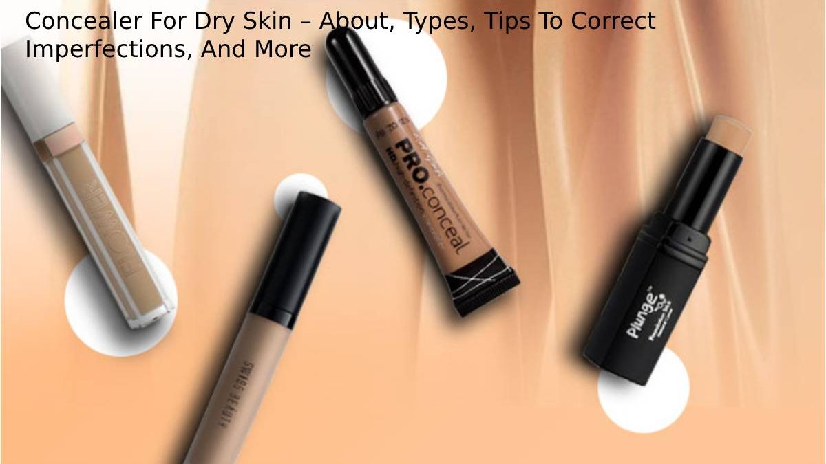 Concealer For Dry Skin – About, Types, Tips To Correct Imperfections, And More