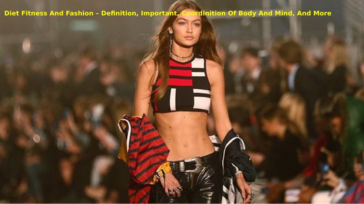 Diet Fitness And Fashion – Definition, Important, Coordinition Of Body And Mind, And More