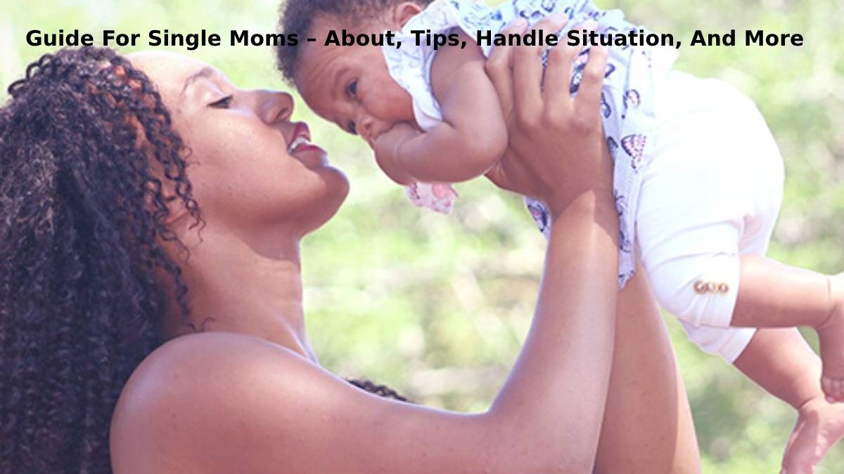 Guide For Single Moms – About, Tips, Handle Situation, And More