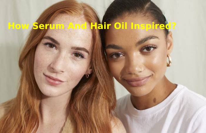 How Serum And Hair Oil Inspired_