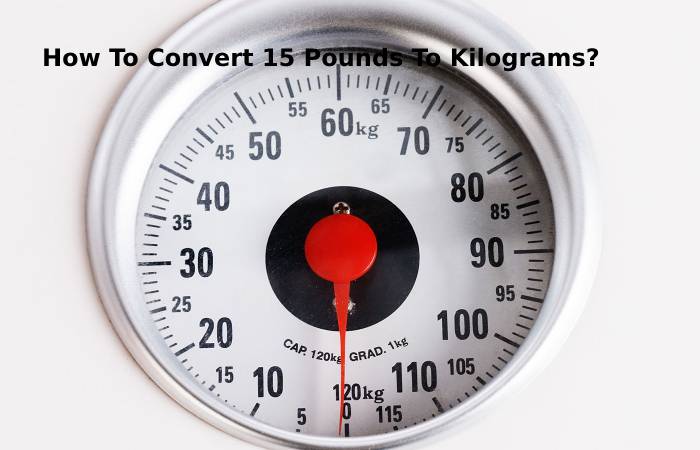 How To Convert 15 Pounds To Kilograms_