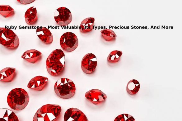 Ruby Gemstone – Most Valuable, Its Types, Precious Stones, And More