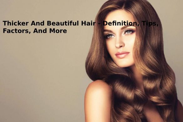 Thicker And Beautiful Hair - Definition, Tips, Factors, And More