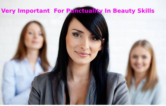 Very Important  For Punctuality In Beauty Skills