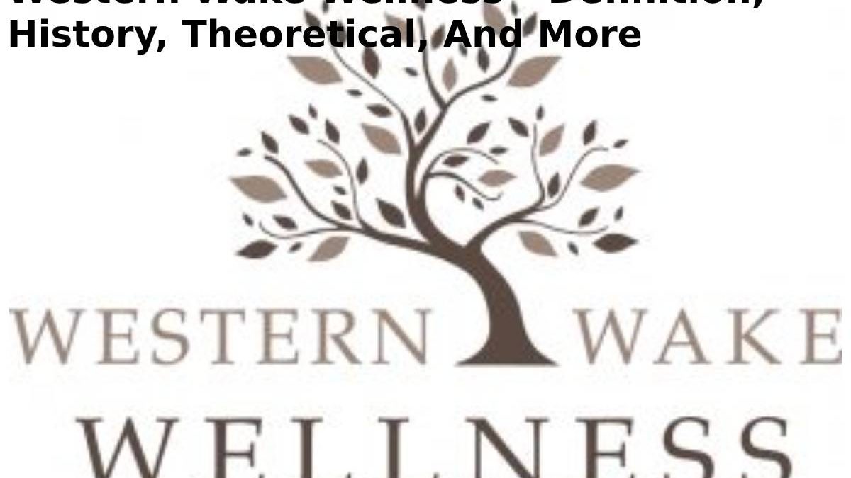 Western Wake Wellness – Definition, History, Theoretical, And More        