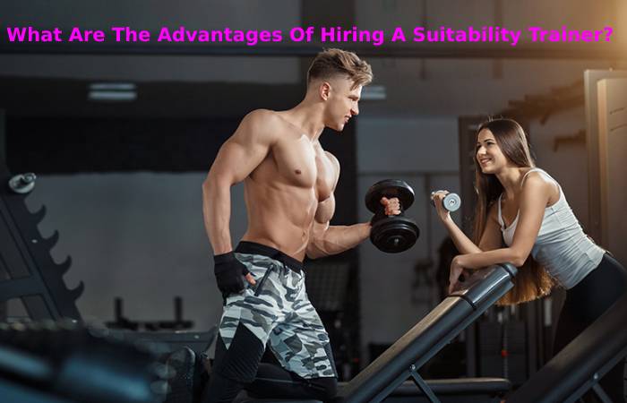 What Are The Advantages Of Hiring A Suitability Trainer_