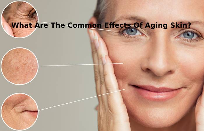 What Are The Common Effects Of Aging Skin_