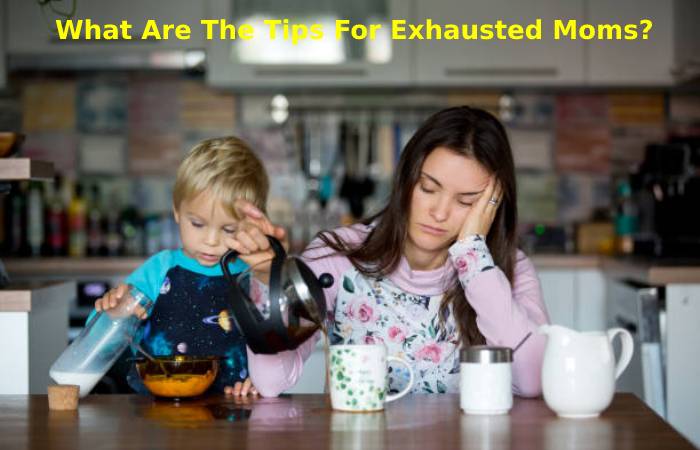 What Are The Tips For Exhausted Moms_