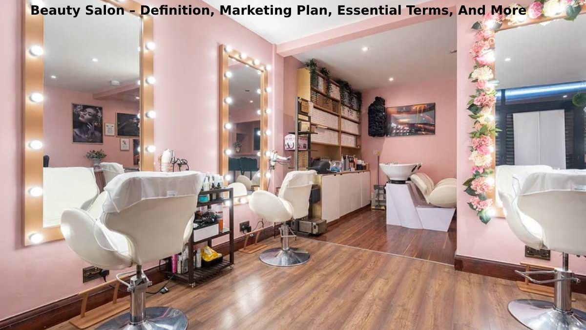 Beauty Salon – Definition, Marketing Plan, Essential Terms, And More